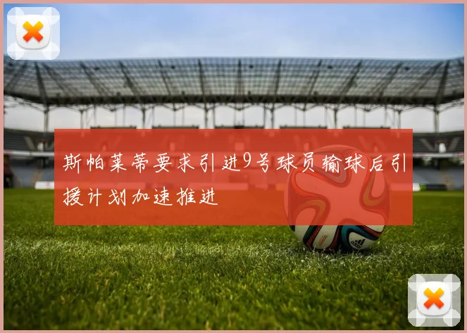 斯帕莱蒂要求引进9号球员输球后引援计划加速推进